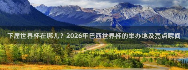 2026足球世界杯：下届世界杯在哪儿？2026年巴西世界杯的举办地及亮点瞬间